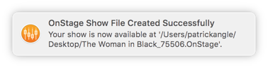 A macOS notification reading “OnStage Show File Created Successfully — Your show is now available at ’/Users/patrickangle/Desktop/The Woman in Black_75506.OnStage’.”